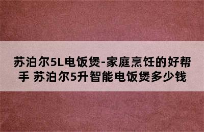 苏泊尔5L电饭煲-家庭烹饪的好帮手 苏泊尔5升智能电饭煲多少钱